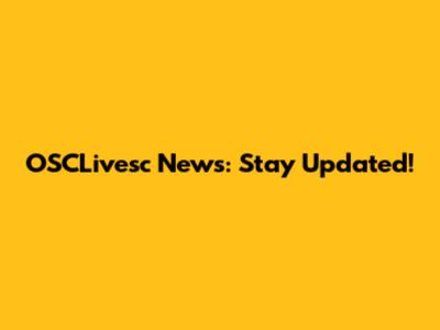 OSCLivesc News: Stay Updated!