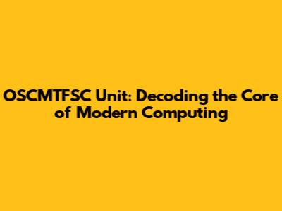 OSCMTFSC Unit: Decoding the Core of Modern Computing