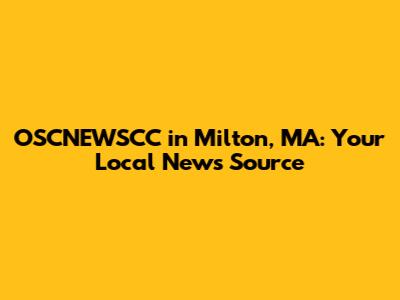 OSCNEWSCC in Milton, MA: Your Local News Source