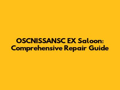 OSCNISSANSC EX Saloon: Comprehensive Repair Guide