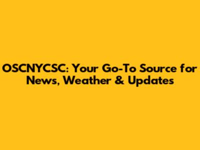 OSCNYCSC: Your Go-To Source for News, Weather & Updates