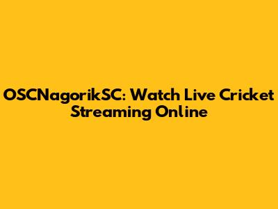 OSCNagorikSC: Watch Live Cricket Streaming Online