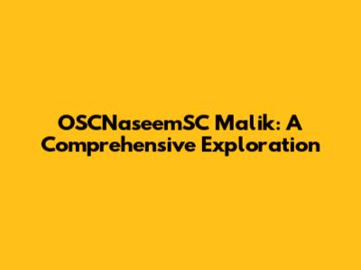 OSCNaseemSC Malik: A Comprehensive Exploration