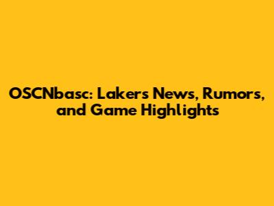 OSCNbasc: Lakers News, Rumors, and Game Highlights