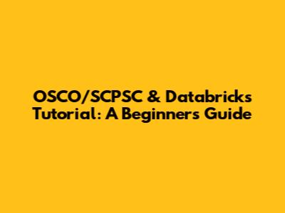 OSCO/SCPSC & Databricks Tutorial: A Beginner's Guide