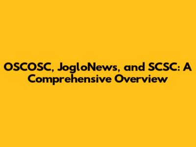 OSCOSC, JogloNews, and SCSC: A Comprehensive Overview