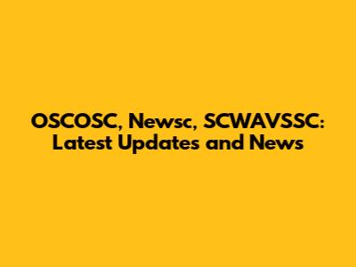 OSCOSC, Newsc, SCWAVSSC: Latest Updates and News