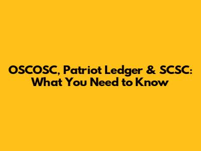 OSCOSC, Patriot Ledger & SCSC: What You Need to Know