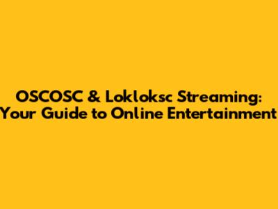 OSCOSC & Lokloksc Streaming: Your Guide to Online Entertainment