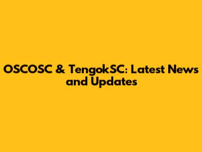 OSCOSC & TengokSC: Latest News and Updates