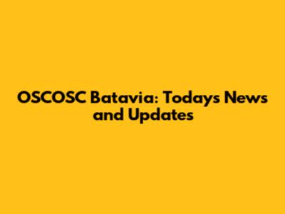 OSCOSC Batavia: Today's News and Updates