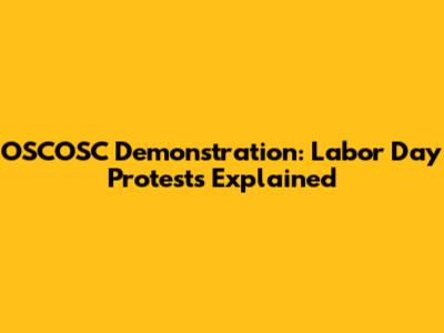 OSCOSC Demonstration: Labor Day Protests Explained