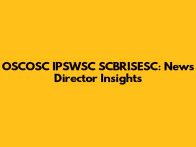 OSCOSC IPSWSC SCBRISESC: News Director Insights