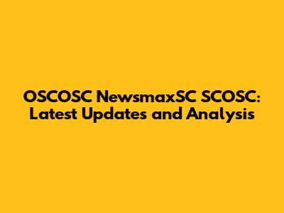 OSCOSC NewsmaxSC SCOSC: Latest Updates and Analysis