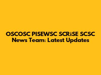 OSCOSC PISEWSC SCRiSE SCSC News Team: Latest Updates