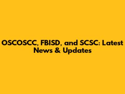 OSCOSCC, FBISD, and SCSC: Latest News & Updates