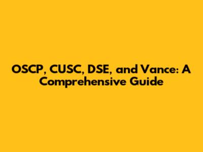 OSCP, CUSC, DSE, and Vance: A Comprehensive Guide