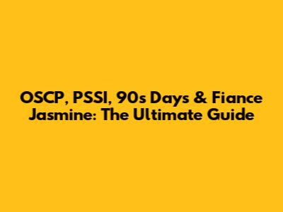 OSCP, PSSI, 90s Days & Fiance Jasmine: The Ultimate Guide