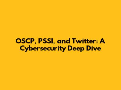 OSCP, PSSI, and Twitter: A Cybersecurity Deep Dive