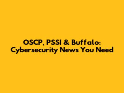 OSCP, PSSI & Buffalo: Cybersecurity News You Need