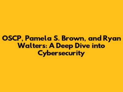 OSCP, Pamela S. Brown, and Ryan Walters: A Deep Dive into Cybersecurity