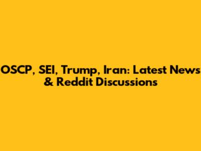OSCP, SEI, Trump, Iran: Latest News & Reddit Discussions