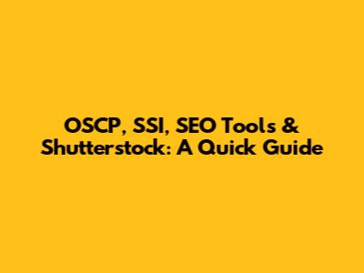 OSCP, SSI, SEO Tools & Shutterstock: A Quick Guide