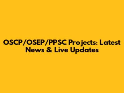 OSCP/OSEP/PPSC Projects: Latest News & Live Updates
