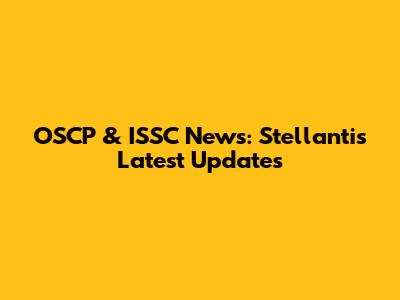 OSCP & ISSC News: Stellantis' Latest Updates