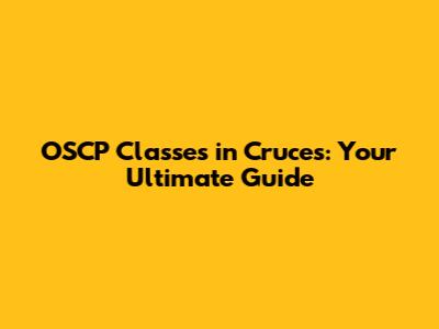 OSCP Classes in Cruces: Your Ultimate Guide