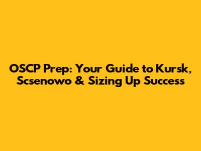 OSCP Prep: Your Guide to Kursk, Scsenowo & Sizing Up Success