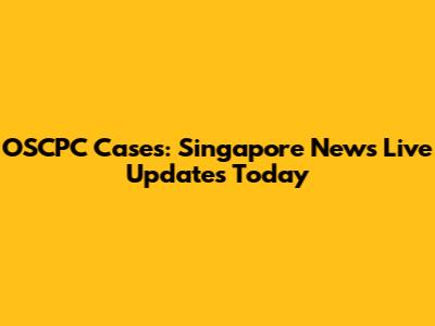 OSCPC Cases: Singapore News Live Updates Today