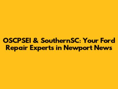OSCPSEI & SouthernSC: Your Ford Repair Experts in Newport News