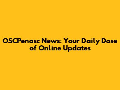 OSCPenasc News: Your Daily Dose of Online Updates
