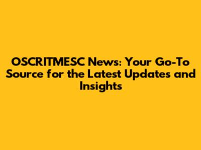 OSCRITMESC News: Your Go-To Source for the Latest Updates and Insights