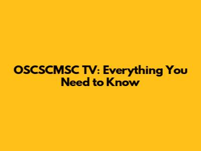 OSCSCMSC TV: Everything You Need to Know