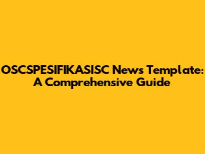 OSCSPESIFIKASISC News Template: A Comprehensive Guide