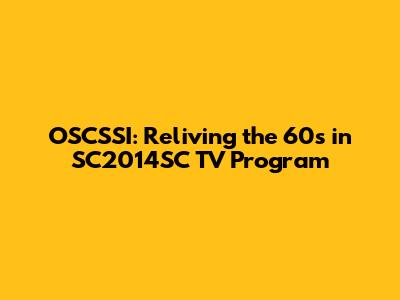 OSCSSI: Reliving the 60s in SC2014SC TV Program