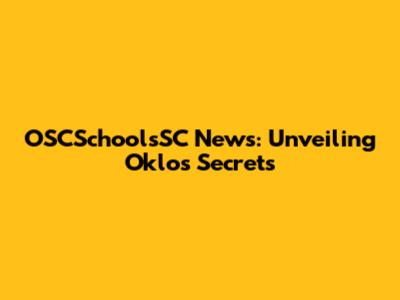 OSCSchoolsSC News: Unveiling Oklo's Secrets