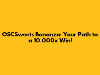 OSCSweets Bonanza: Your Path to a 10,000x Win!