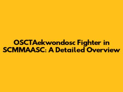 OSCTAekwondosc Fighter in SCMMAASC: A Detailed Overview