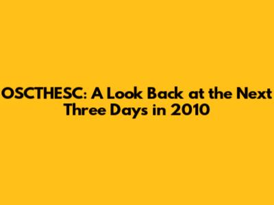 OSCTHESC: A Look Back at the Next Three Days in 2010