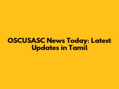 OSCUSASC News Today: Latest Updates in Tamil