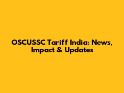 OSCUSSC Tariff India: News, Impact & Updates