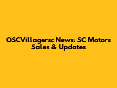 OSCVillagersc News: SC Motors Sales & Updates