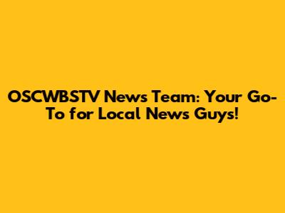 OSCWBSTV News Team: Your Go-To for Local News Guys!