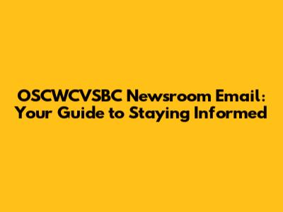 OSCWCVSBC Newsroom Email: Your Guide to Staying Informed