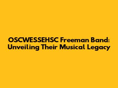 OSCWESSEHSC Freeman Band: Unveiling Their Musical Legacy