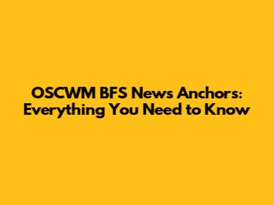 OSCWM BFS News Anchors: Everything You Need to Know
