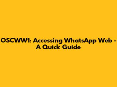 OSCWW1: Accessing WhatsApp Web - A Quick Guide